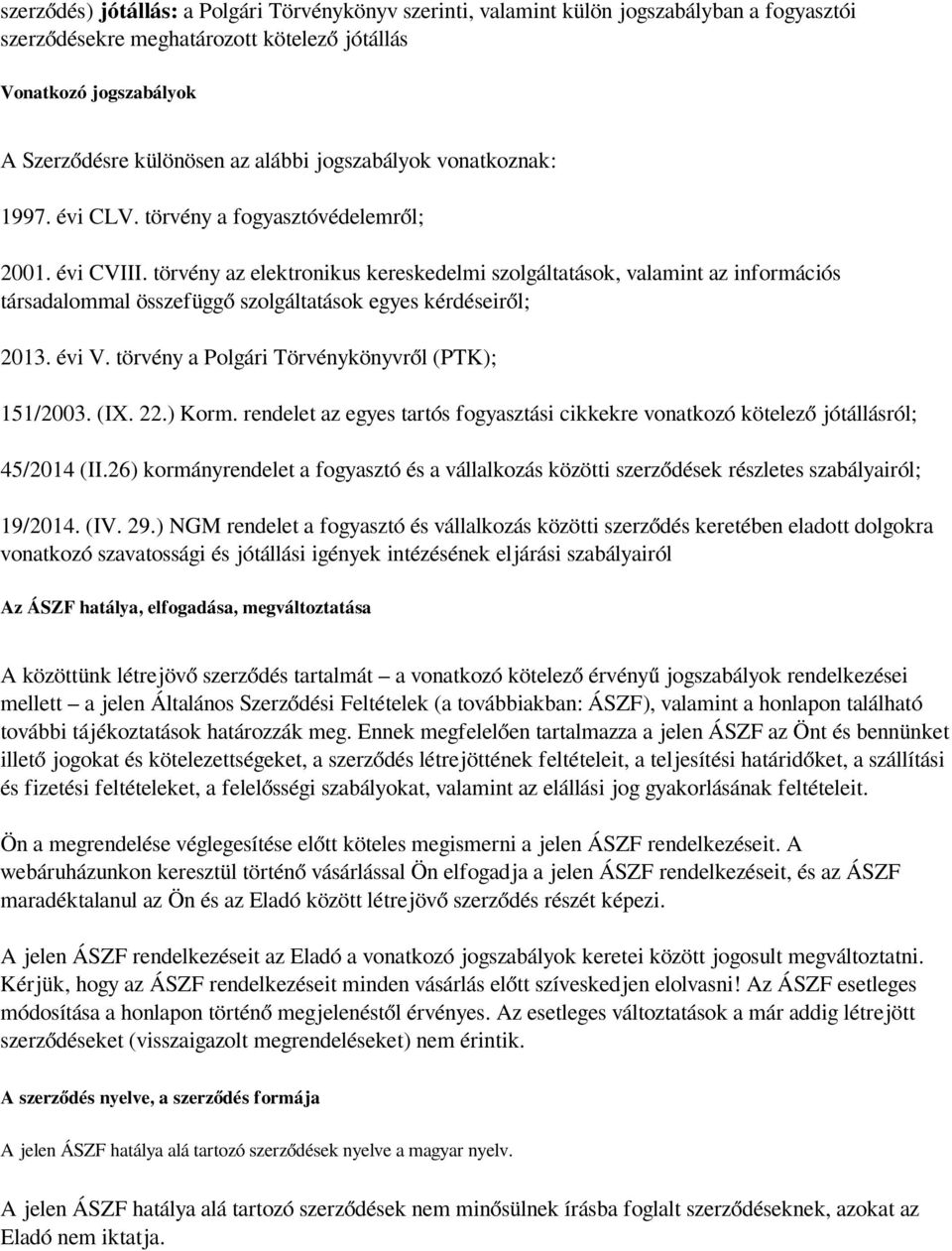 törvény az elektronikus kereskedelmi szolgáltatások, valamint az információs társadalommal összefüggő szolgáltatások egyes kérdéseiről; 2013. évi V. törvény a Polgári Törvénykönyvről (PTK); 151/2003.