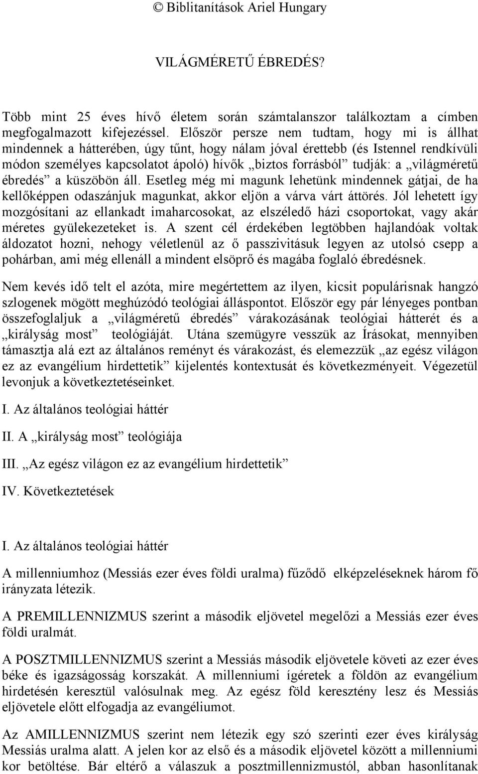 világméretű ébredés a küszöbön áll. Esetleg még mi magunk lehetünk mindennek gátjai, de ha kellőképpen odaszánjuk magunkat, akkor eljön a várva várt áttörés.