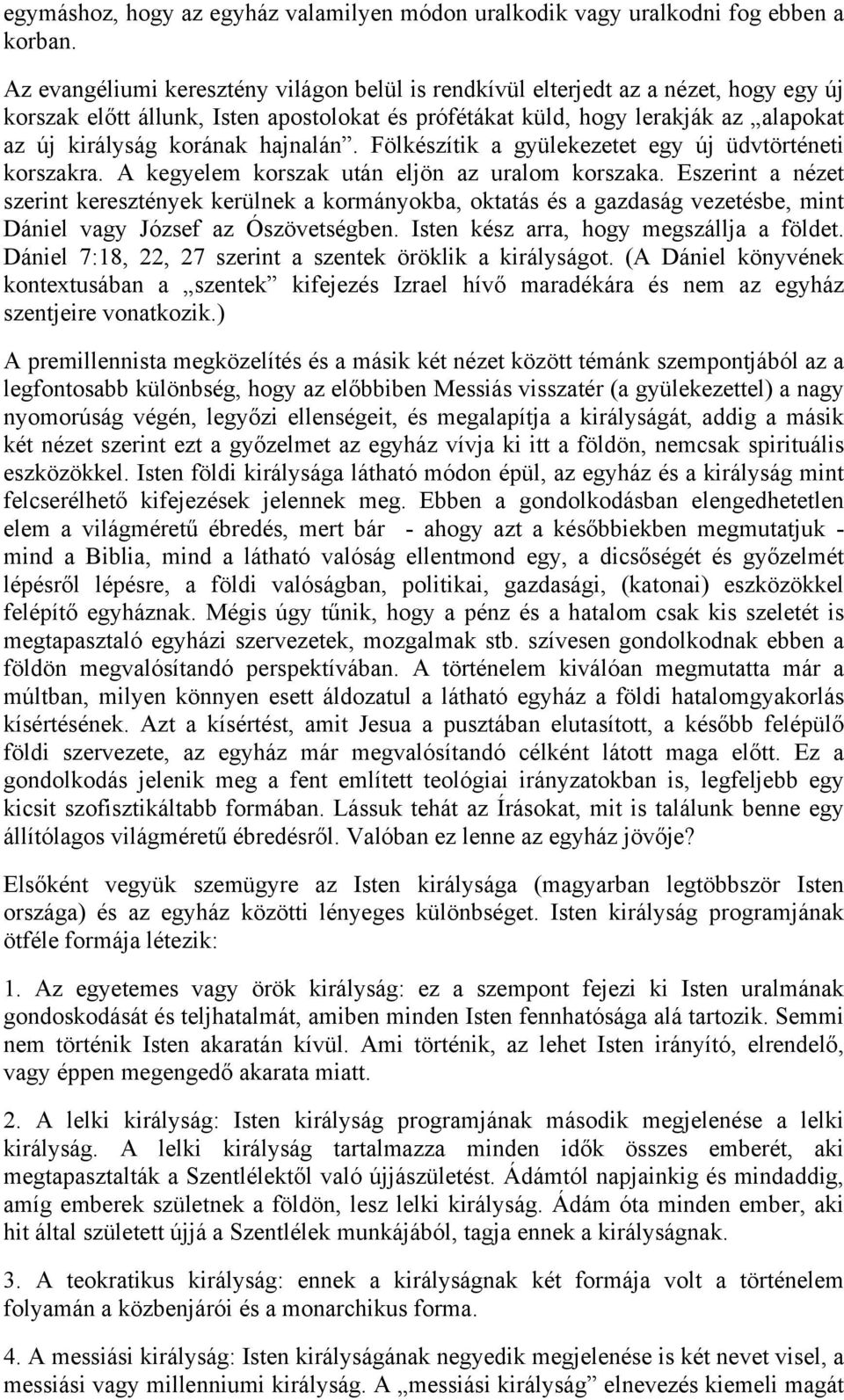 hajnalán. Fölkészítik a gyülekezetet egy új üdvtörténeti korszakra. A kegyelem korszak után eljön az uralom korszaka.