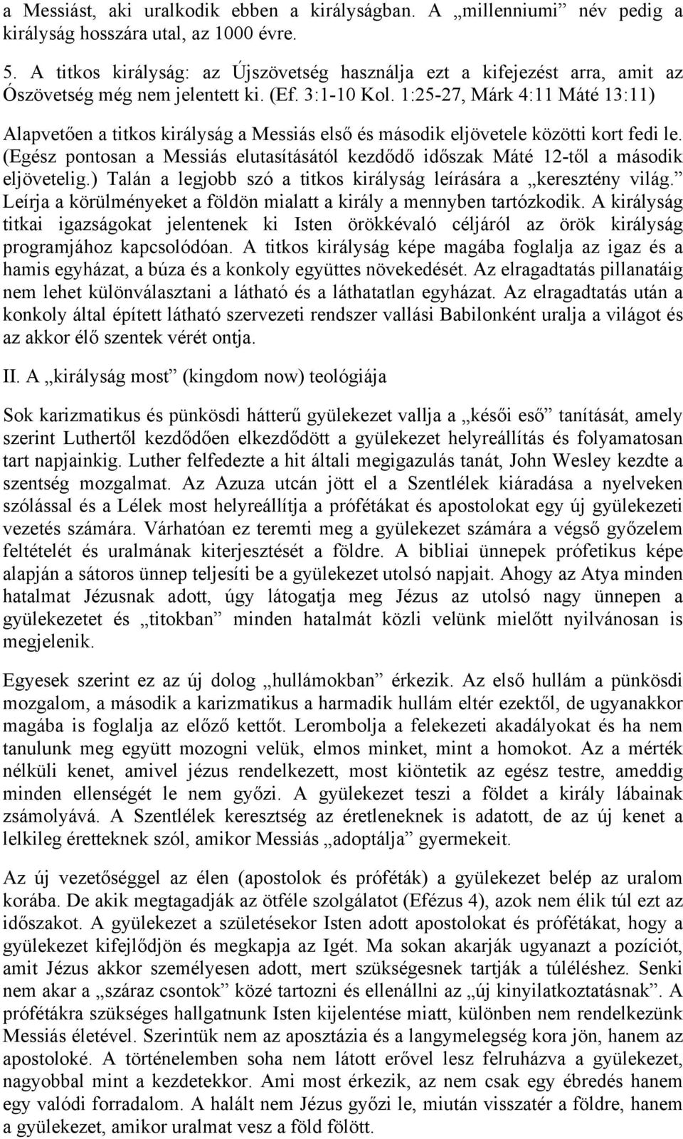 1:25-27, Márk 4:11 Máté 13:11) Alapvetően a titkos királyság a Messiás első és második eljövetele közötti kort fedi le.