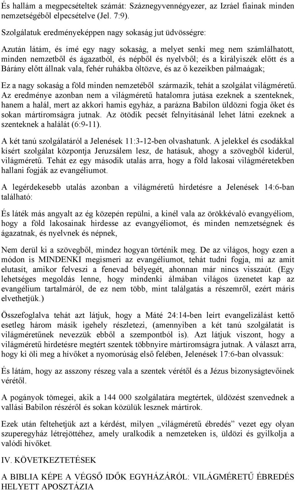királyiszék előtt és a Bárány előtt állnak vala, fehér ruhákba öltözve, és az ő kezeikben pálmaágak; Ez a nagy sokaság a föld minden nemzetéből származik, tehát a szolgálat világméretű.