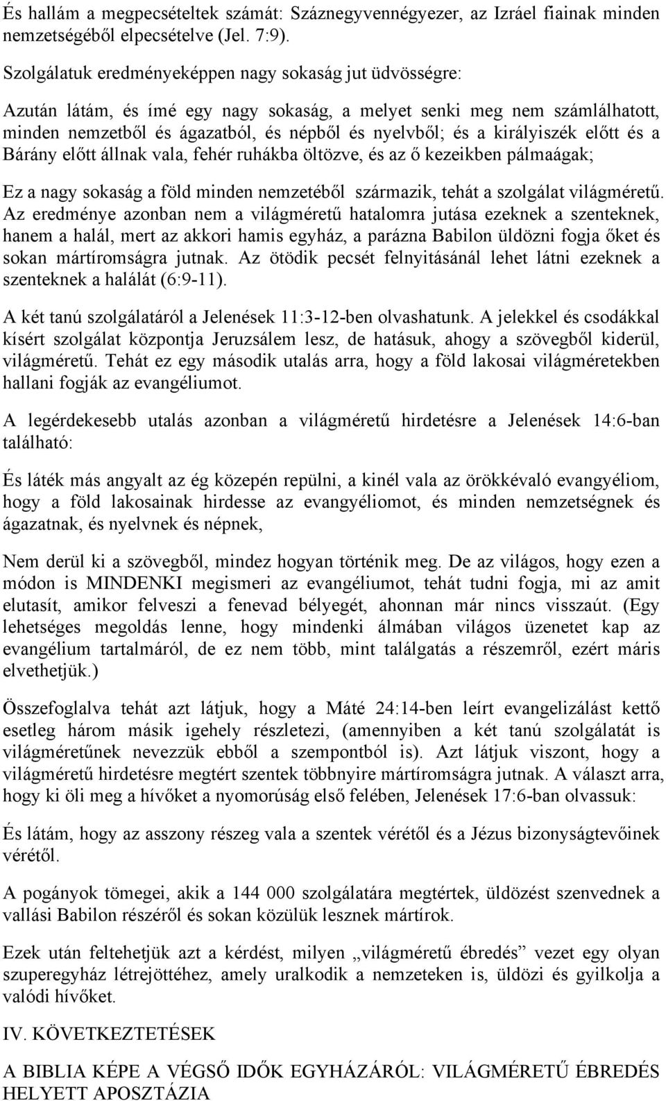 királyiszék előtt és a Bárány előtt állnak vala, fehér ruhákba öltözve, és az ő kezeikben pálmaágak; Ez a nagy sokaság a föld minden nemzetéből származik, tehát a szolgálat világméretű.