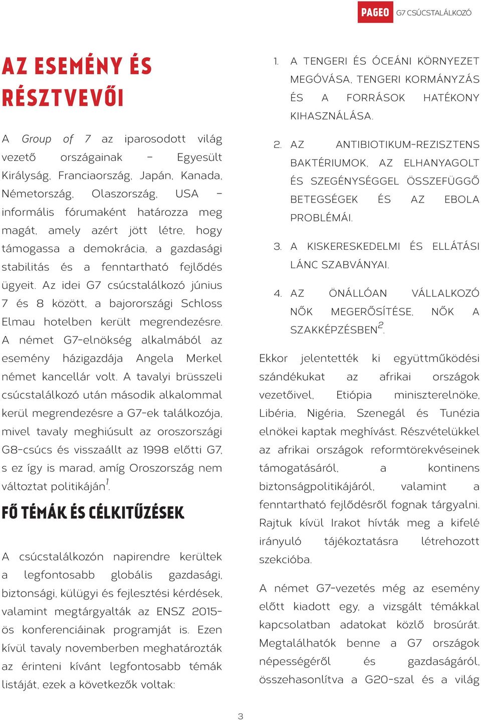 Az idei G7 csúcstalálkozó június 7 és 8 között, a bajorországi Schloss Elmau hotelben került megrendezésre. A német G7-elnökség alkalmából az esemény házigazdája Angela Merkel német kancellár volt.