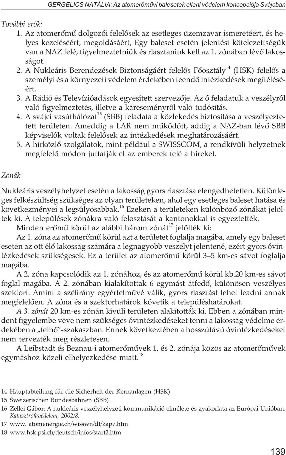 kell az 1. zónában lévõ lakosságot. 2. A Nukleáris Berendezések Biztonságáért felelõs Fõosztály 14 (HSK) felelõs a személyi és a környezeti védelem érdekében teendõ intézkedések megítéléséért. 3.