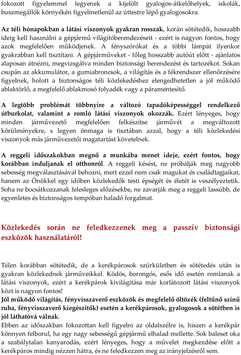 A fényszórókat és a többi lámpát ilyenkor gyakrabban kell tisztítani.