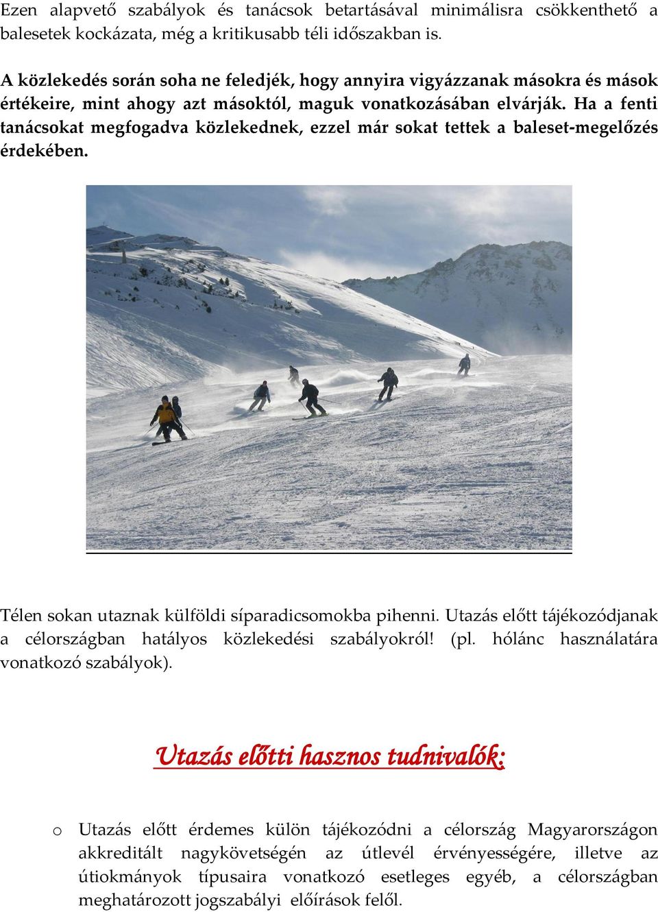 Ha a fenti tanácsokat megfogadva közlekednek, ezzel már sokat tettek a baleset-megelőzés érdekében. Télen sokan utaznak külföldi síparadicsomokba pihenni.