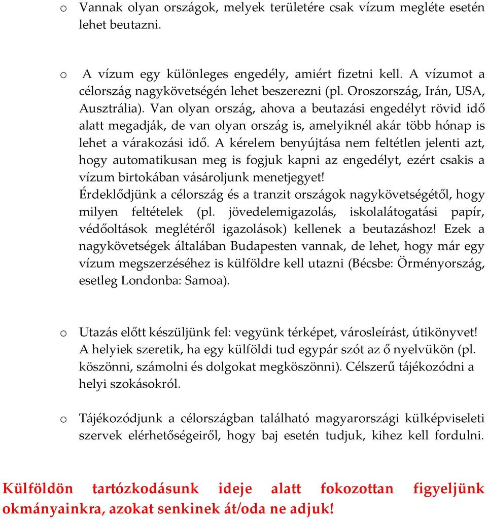 A kérelem benyújtása nem feltétlen jelenti azt, hogy automatikusan meg is fogjuk kapni az engedélyt, ezért csakis a vízum birtokában vásároljunk menetjegyet!