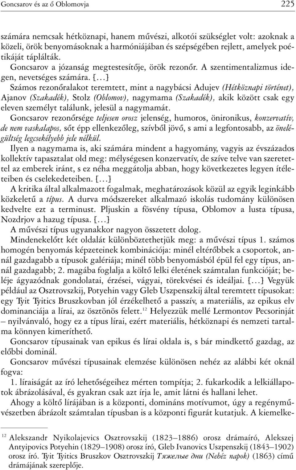 [ ] Számos rezonõralakot teremtett, mint a nagybácsi Adujev (Hétköznapi történet), Ajanov (Szakadék), Stolz (Oblomov), nagymama (Szakadék), akik között csak egy eleven személyt találunk, jelesül a