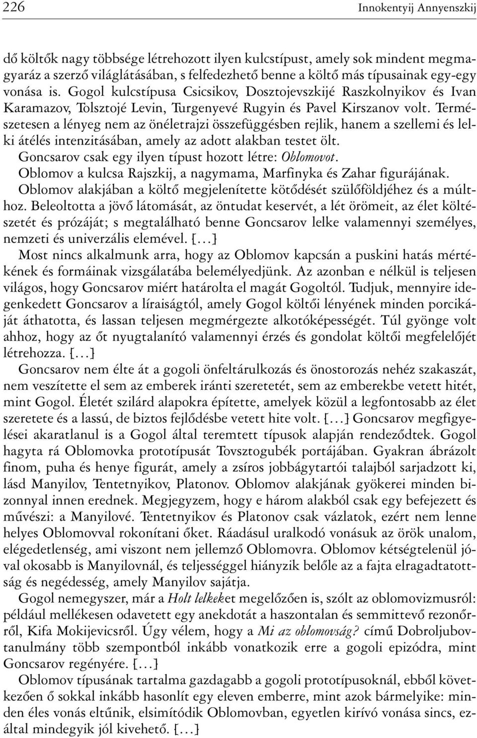 Természetesen a lényeg nem az önéletrajzi összefüggésben rejlik, hanem a szellemi és lelki átélés intenzitásában, amely az adott alakban testet ölt.
