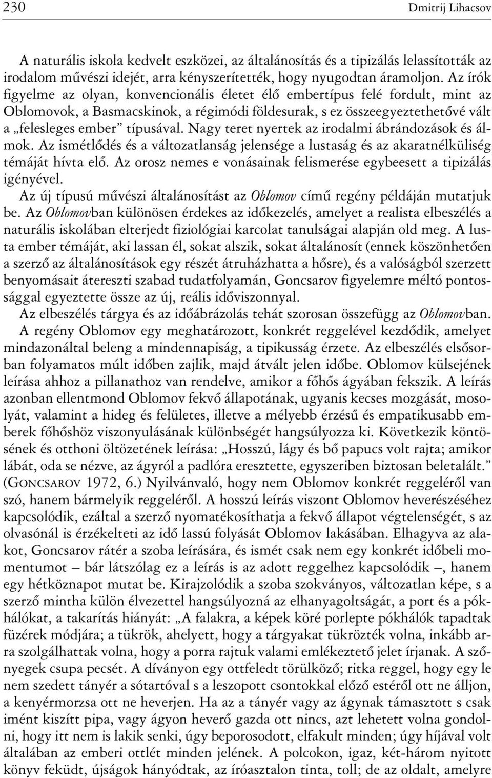 Nagy teret nyertek az irodalmi ábrándozások és álmok. Az ismétlõdés és a változatlanság jelensége a lustaság és az akaratnélküliség témáját hívta elõ.