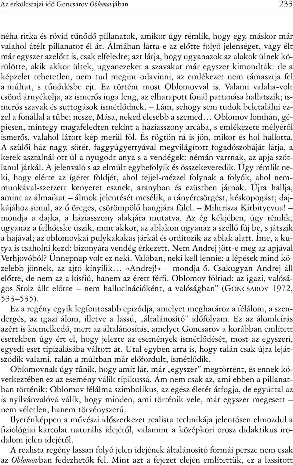 kimondták: de a képzelet tehetetlen, nem tud megint odavinni, az emlékezet nem támasztja fel a múltat, s tûnõdésbe ejt. Ez történt most Oblomovval is.