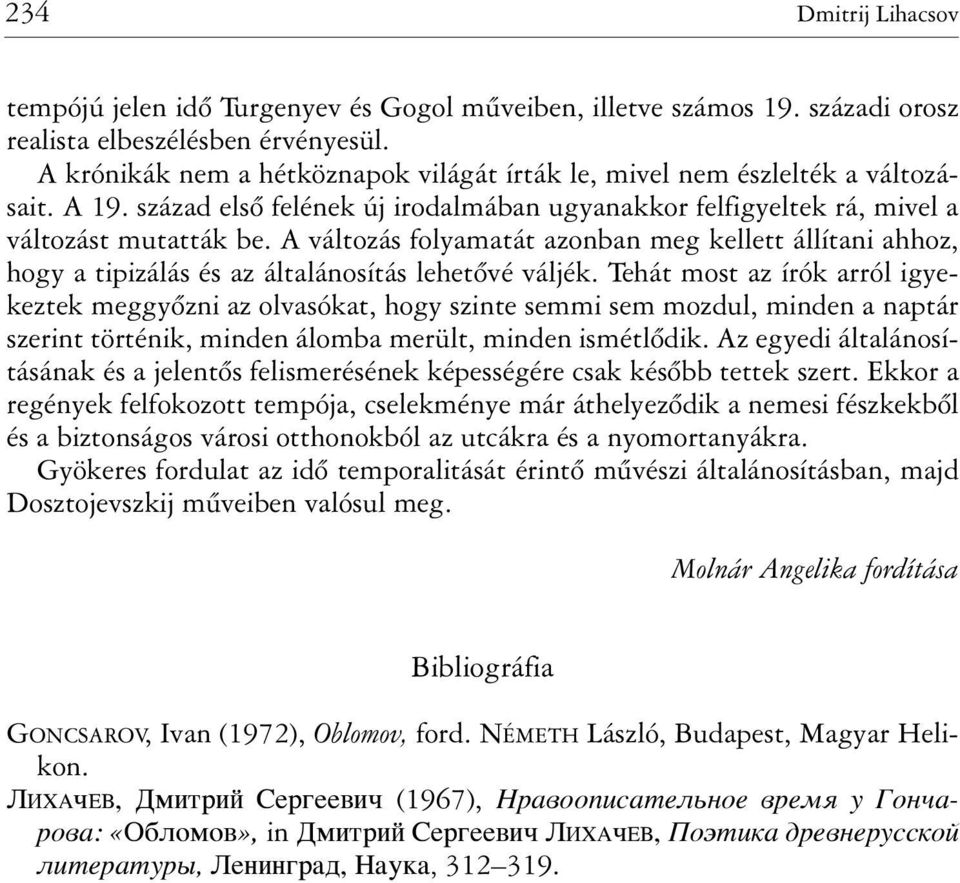 A változás folyamatát azonban meg kellett állítani ahhoz, hogy a tipizálás és az általánosítás lehetõvé váljék.