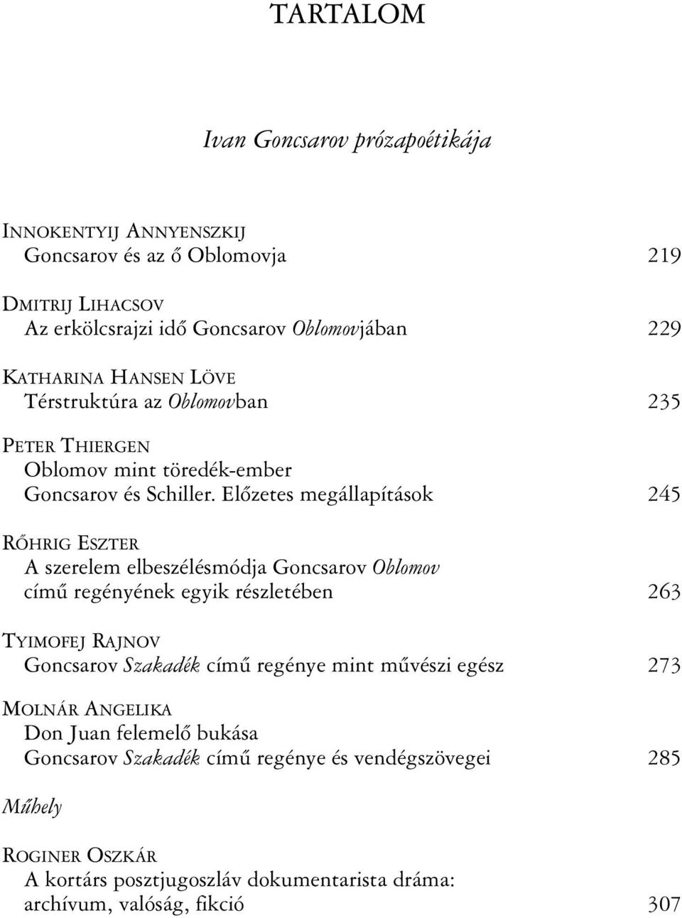 Elõzetes megállapítások 245 RÕHRIG ESZTER A szerelem elbeszélésmódja Goncsarov Oblomov címû regényének egyik részletében 263 TYIMOFEJ RAJNOV Goncsarov Szakadék címû