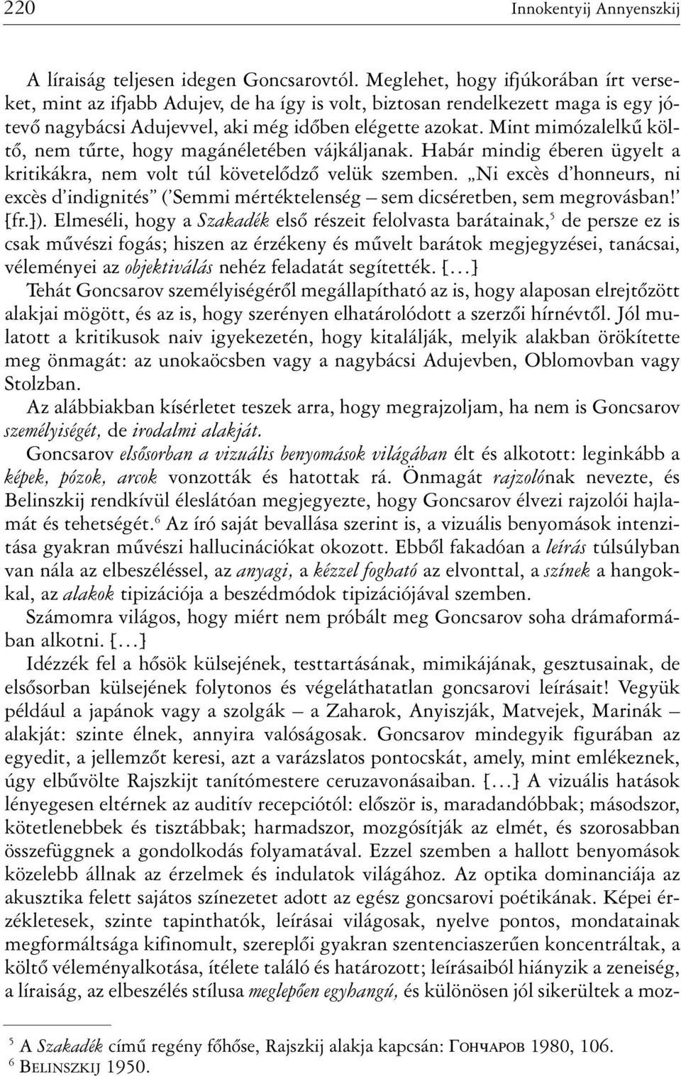 Mint mimózalelkû költõ, nem tûrte, hogy magánéletében vájkáljanak. Habár mindig éberen ügyelt a kritikákra, nem volt túl követelõdzõ velük szemben.