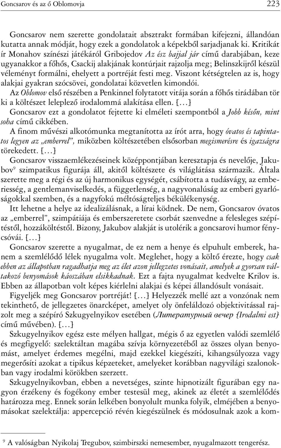 ehelyett a portréját festi meg. Viszont kétségtelen az is, hogy alakjai gyakran szócsövei, gondolatai közvetlen kimondói.