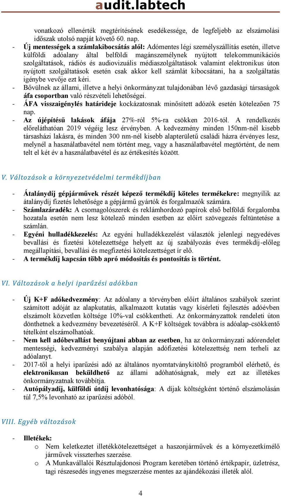 - Új mentességek a számlakibocsátás alól: Adómentes légi személyszállítás esetén, illetve külföldi adóalany által belföldi magánszemélynek nyújtott telekommunikációs szolgáltatások, rádiós és