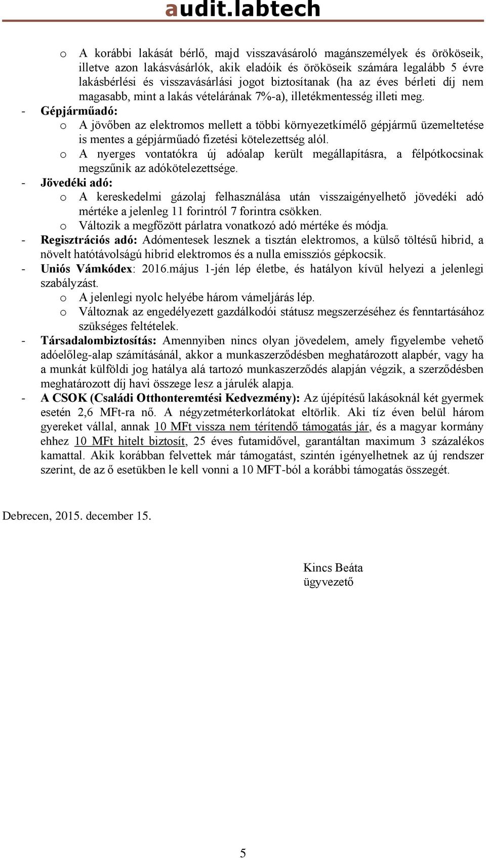 - Gépjárműadó: o A jövőben az elektromos mellett a többi környezetkímélő gépjármű üzemeltetése is mentes a gépjárműadó fizetési kötelezettség alól.