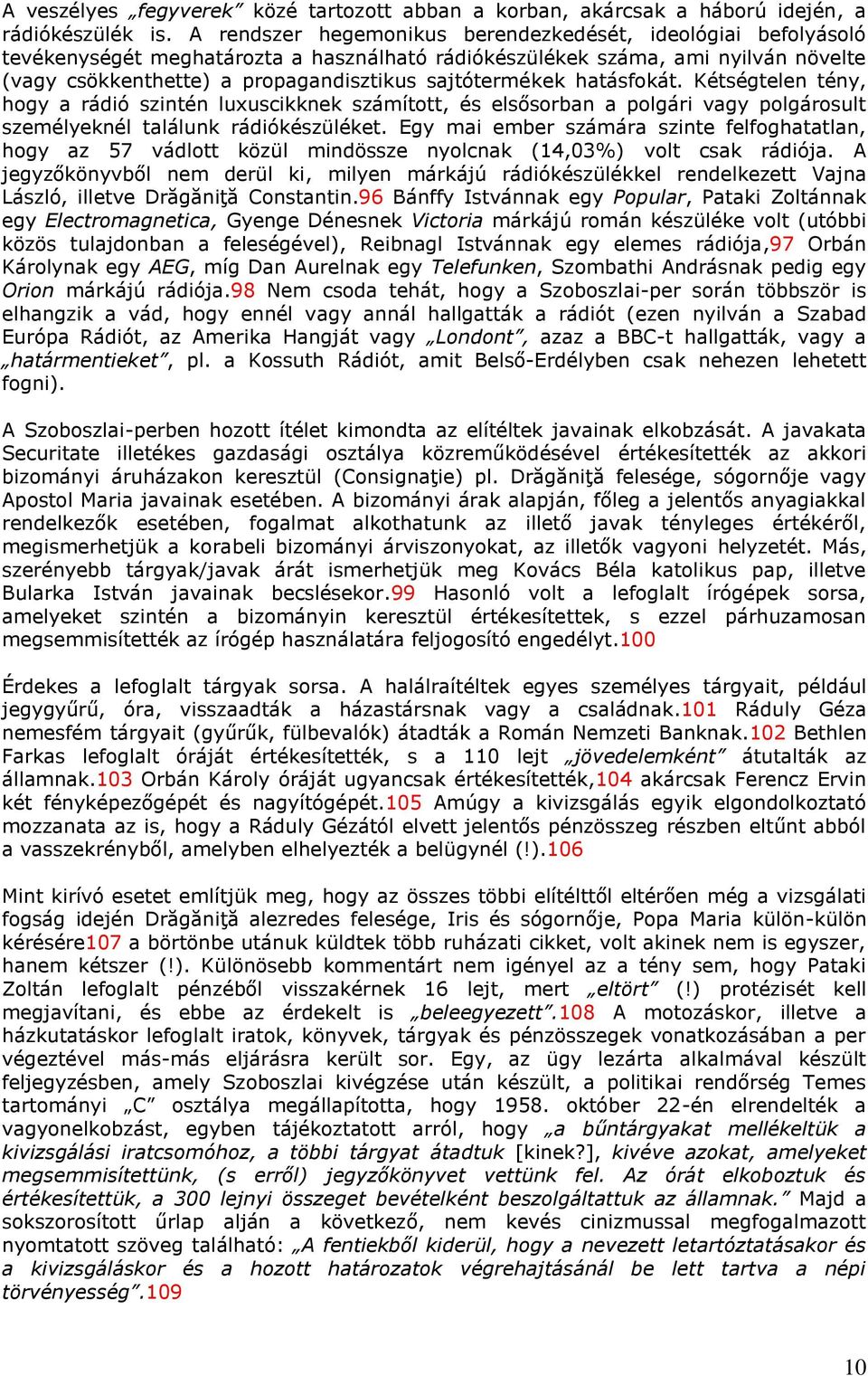 sajtótermékek hatásfokát. Kétségtelen tény, hogy a rádió szintén luxuscikknek számított, és elsősorban a polgári vagy polgárosult személyeknél találunk rádiókészüléket.