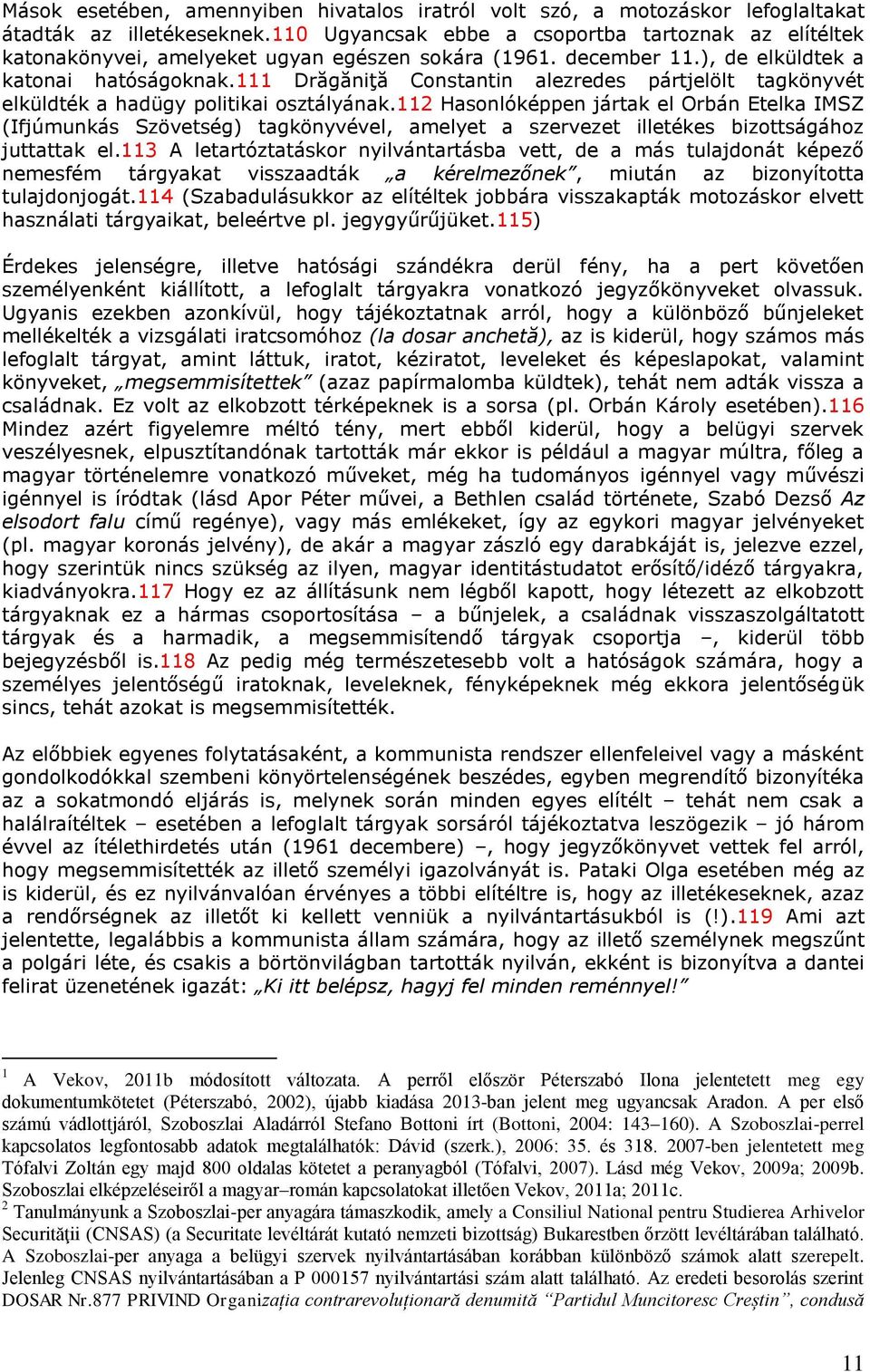 111 Drăgăniţă Constantin alezredes pártjelölt tagkönyvét elküldték a hadügy politikai osztályának.