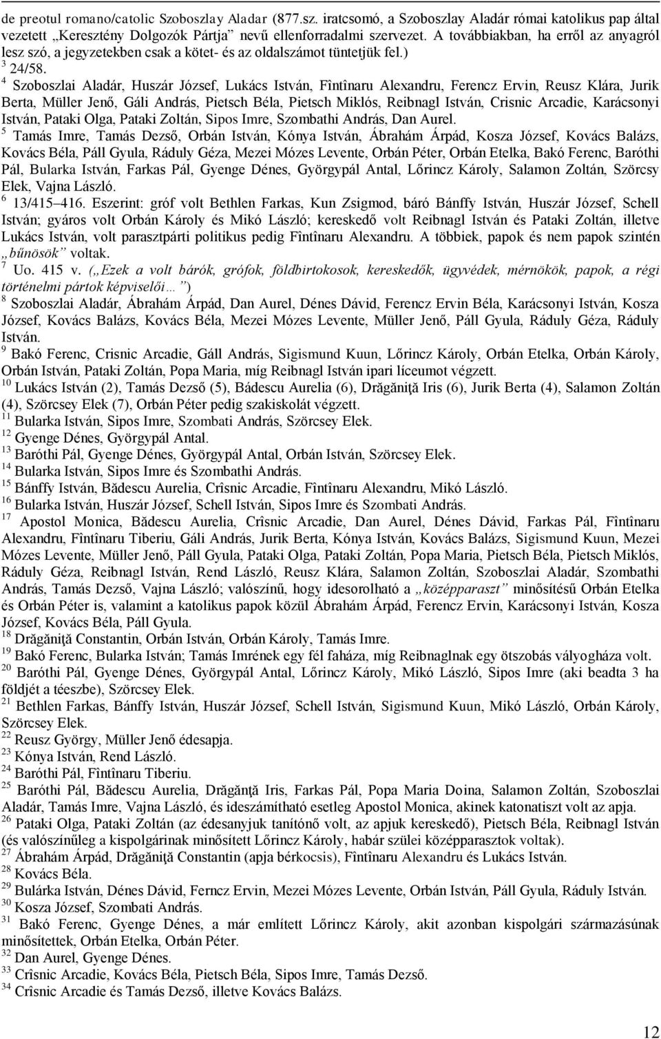 4 Szoboszlai Aladár, Huszár József, Lukács István, Fîntînaru Alexandru, Ferencz Ervin, Reusz Klára, Jurik Berta, Müller Jenő, Gáli András, Pietsch Béla, Pietsch Miklós, Reibnagl István, Crisnic
