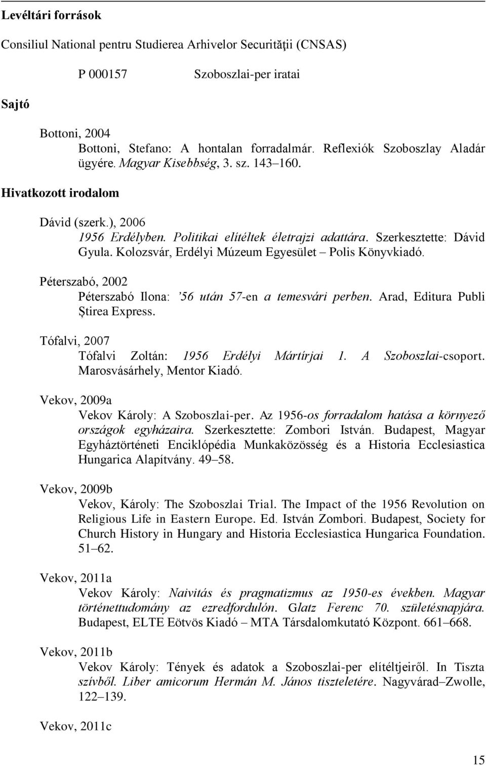 Kolozsvár, Erdélyi Múzeum Egyesület Polis Könyvkiadó. Péterszabó, 2002 Péterszabó Ilona: 56 után 57-en a temesvári perben. Arad, Editura Publi Știrea Express.