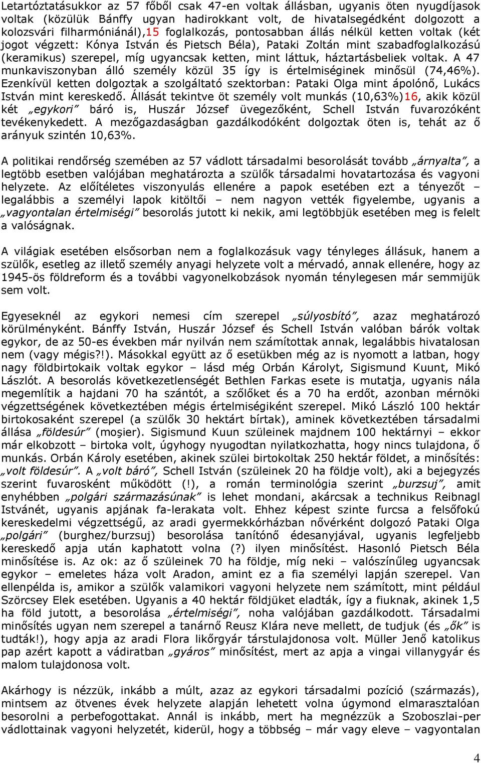 háztartásbeliek voltak. A 47 munkaviszonyban álló személy közül 35 így is értelmiséginek minősül (74,46%).