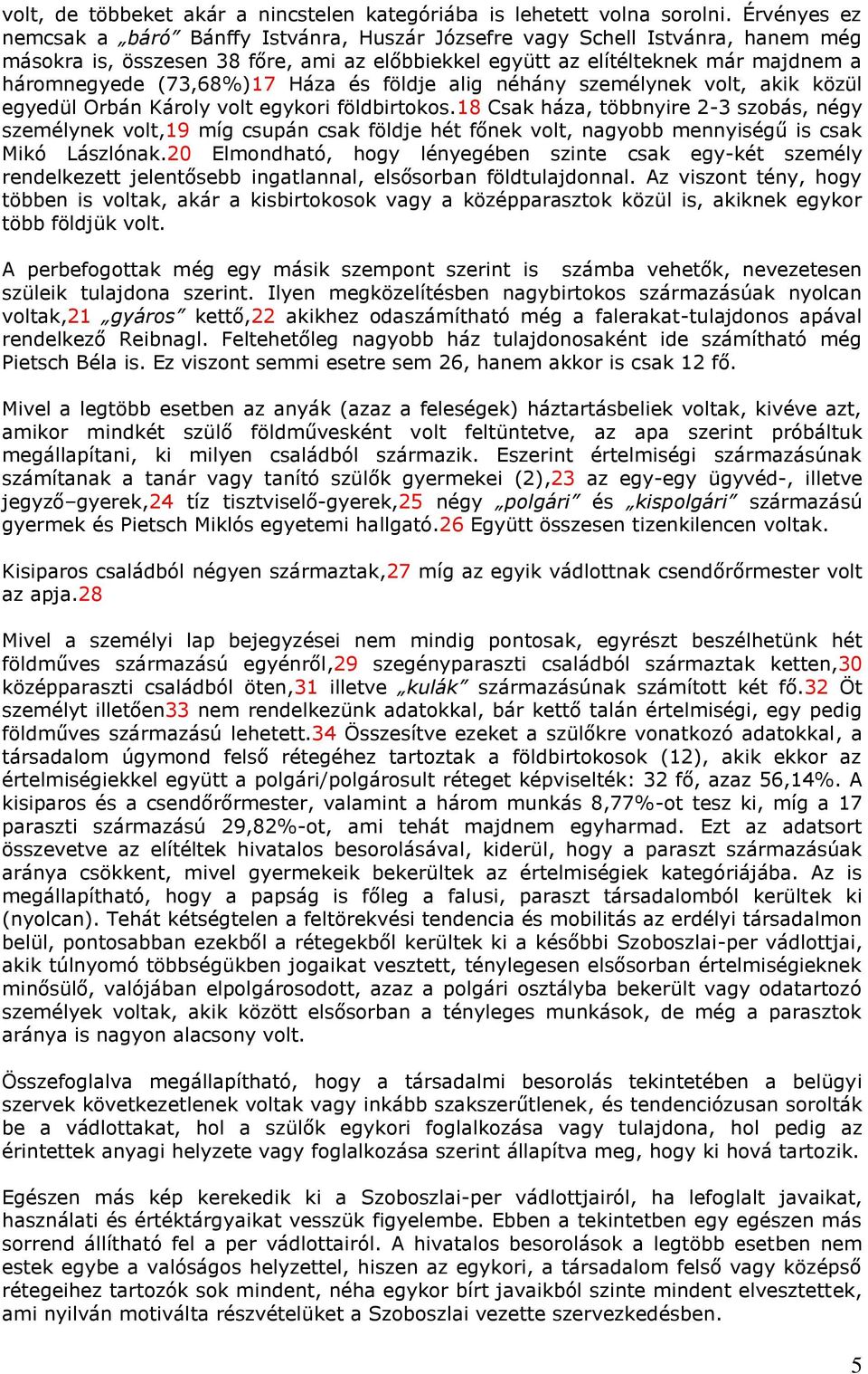 (73,68%)17 Háza és földje alig néhány személynek volt, akik közül egyedül Orbán Károly volt egykori földbirtokos.
