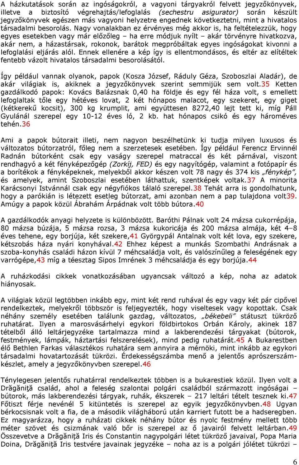 Nagy vonalakban ez érvényes még akkor is, ha feltételezzük, hogy egyes esetekben vagy már előzőleg ha erre módjuk nyílt akár törvényre hivatkozva, akár nem, a házastársak, rokonok, barátok