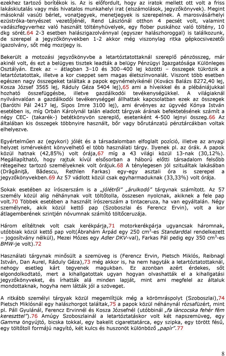 A marosvásárhelyi ezüstróka-tenyészet vezetőjénél, Rend Lászlónál otthon 4 pecsét volt, valamint vadászfegyverhez való használt töltényhüvelyek, egy flober puskához való töltény, 10 dkg sörét.