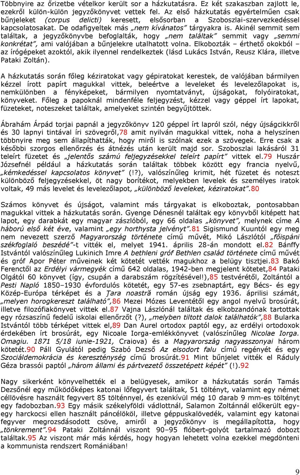 Akinél semmit sem találtak, a jegyzőkönyvbe befoglalták, hogy nem találtak semmit vagy semmi konkrétat, ami valójában a bűnjelekre utalhatott volna.