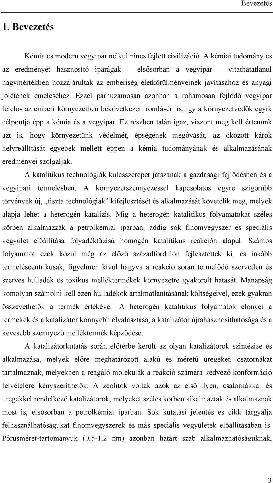 Ezzel párhuzamosan azonban a rohamosan fejlődő vegyipar felelős az emberi környezetben bekövetkezett romlásért is, így a környezetvédők egyik célpontja épp a kémia és a vegyipar.