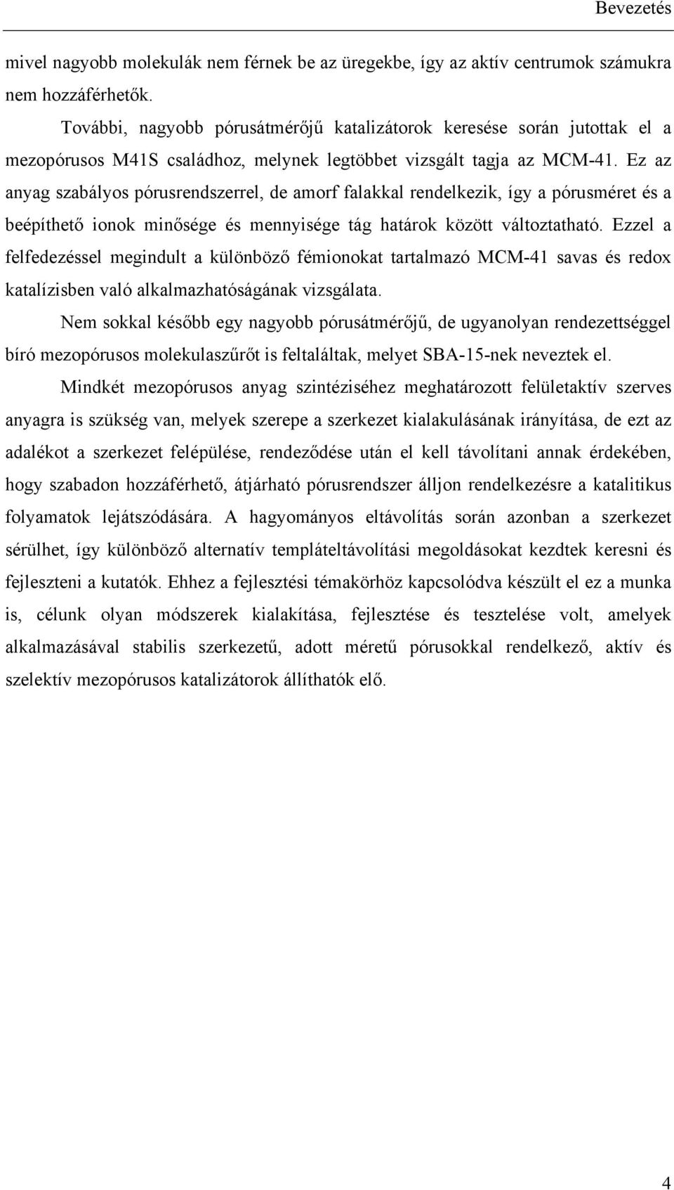 Ez az anyag szabályos pórusrendszerrel, de amorf falakkal rendelkezik, így a pórusméret és a beépíthető ionok minősége és mennyisége tág határok között változtatható.