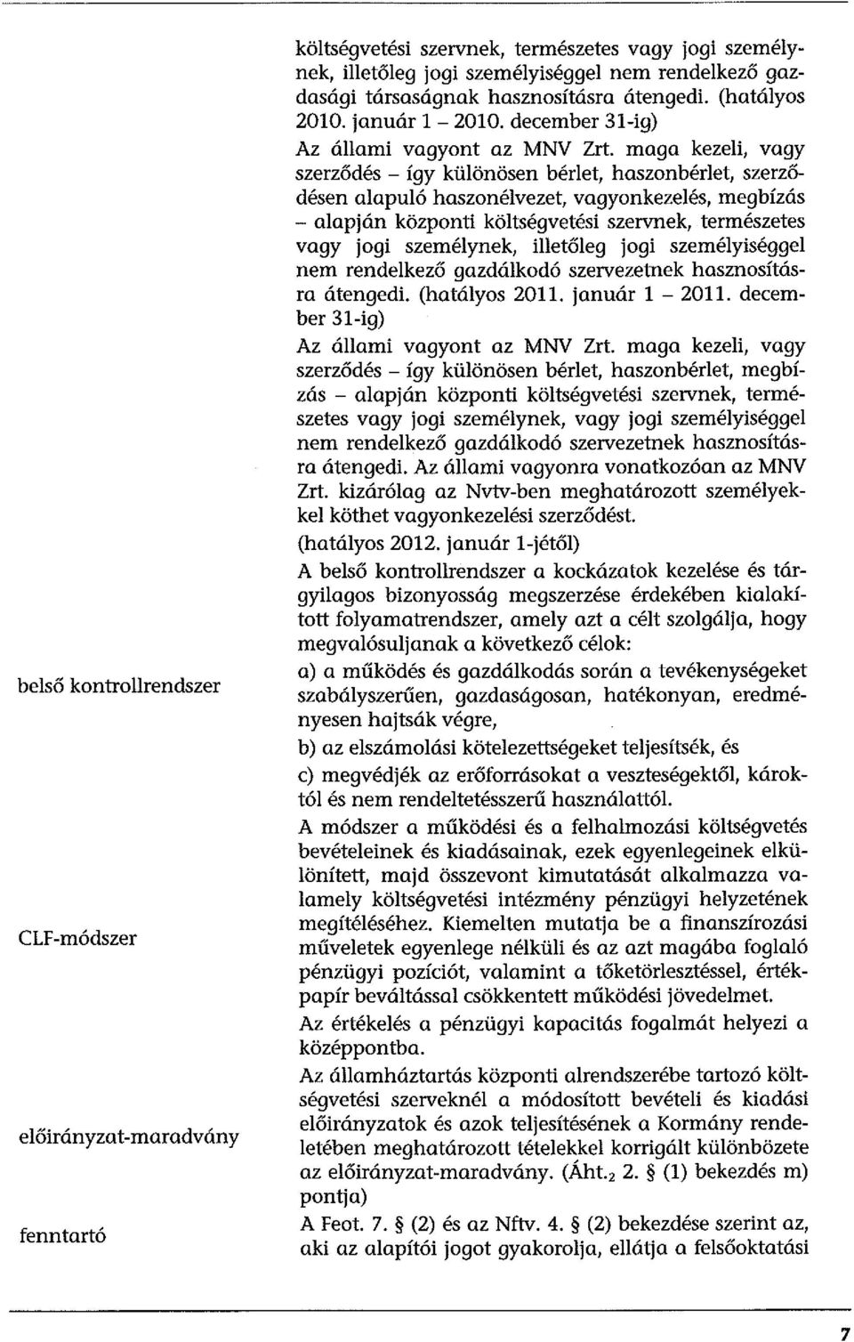 maga kezeli, vagy szerződés - így különösen bérlet, haszonbérlet, szerződésen alapuló haszonélvezet, vagyonkezelés, megbízás - alapján központi költségvetési szervnek, természetes vagy jogi