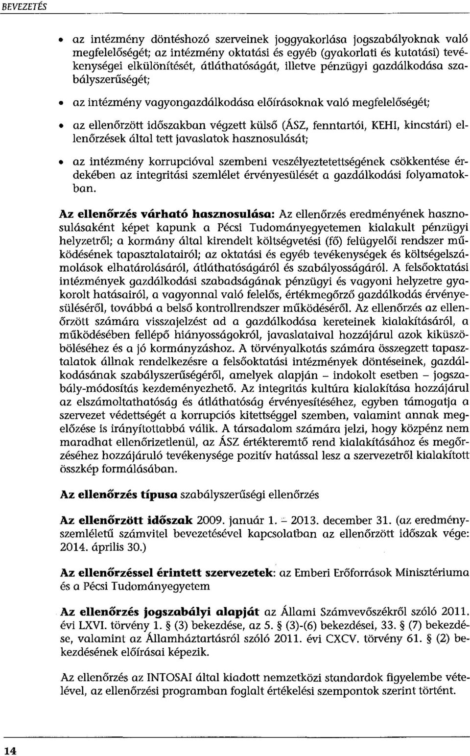 ellenőrzések által tett javaslatok hasznosulását; az intézmény korrupcióval szembeni veszélyeztetettségének csökkentése érdekében az integritási szemlélet érvényesülését a gazdálkodási folyamatokban.