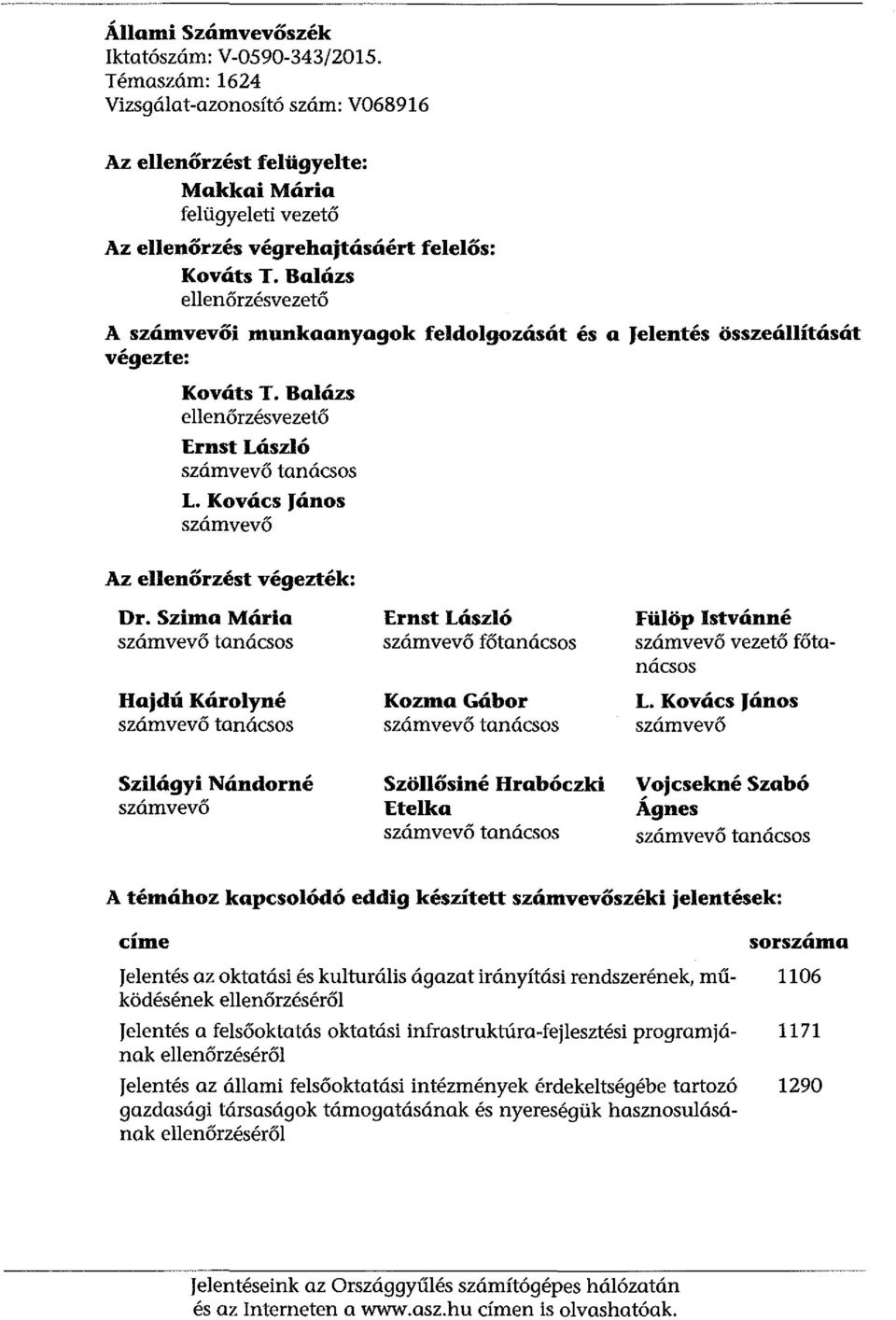 Balázs ellenőrzésvezető A számvevői munkaanyagok feldolgozását és a Jelentés összeállítását végezte: Kováts T. Balázs ellenőrzésvezető Ernst László számvevő tanácsos L.