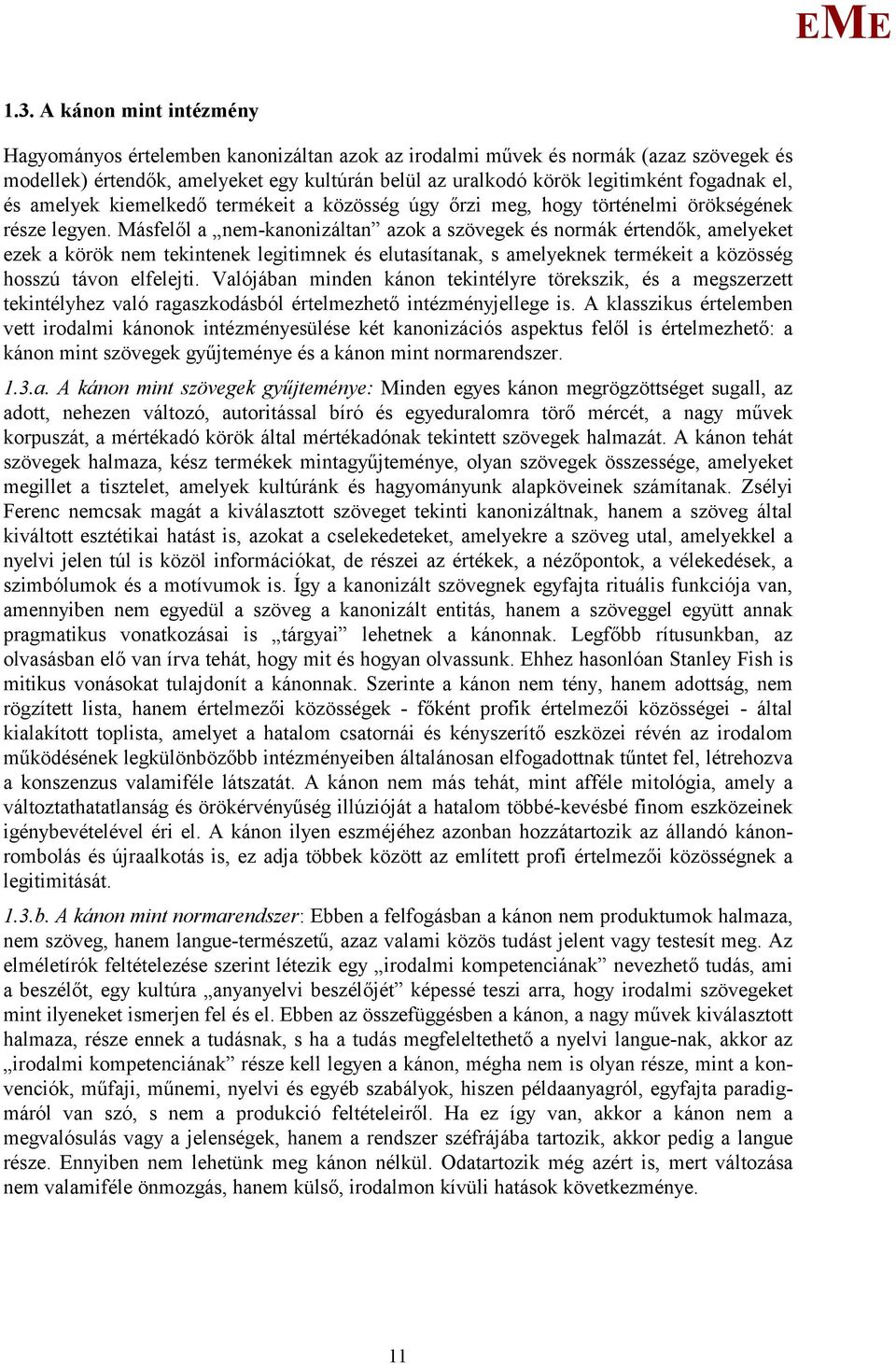 ásfelől a nem-kanonizáltan azok a szövegek és normák értendők, amelyeket ezek a körök nem tekintenek legitimnek és elutasítanak, s amelyeknek termékeit a közösség hosszú távon elfelejti.