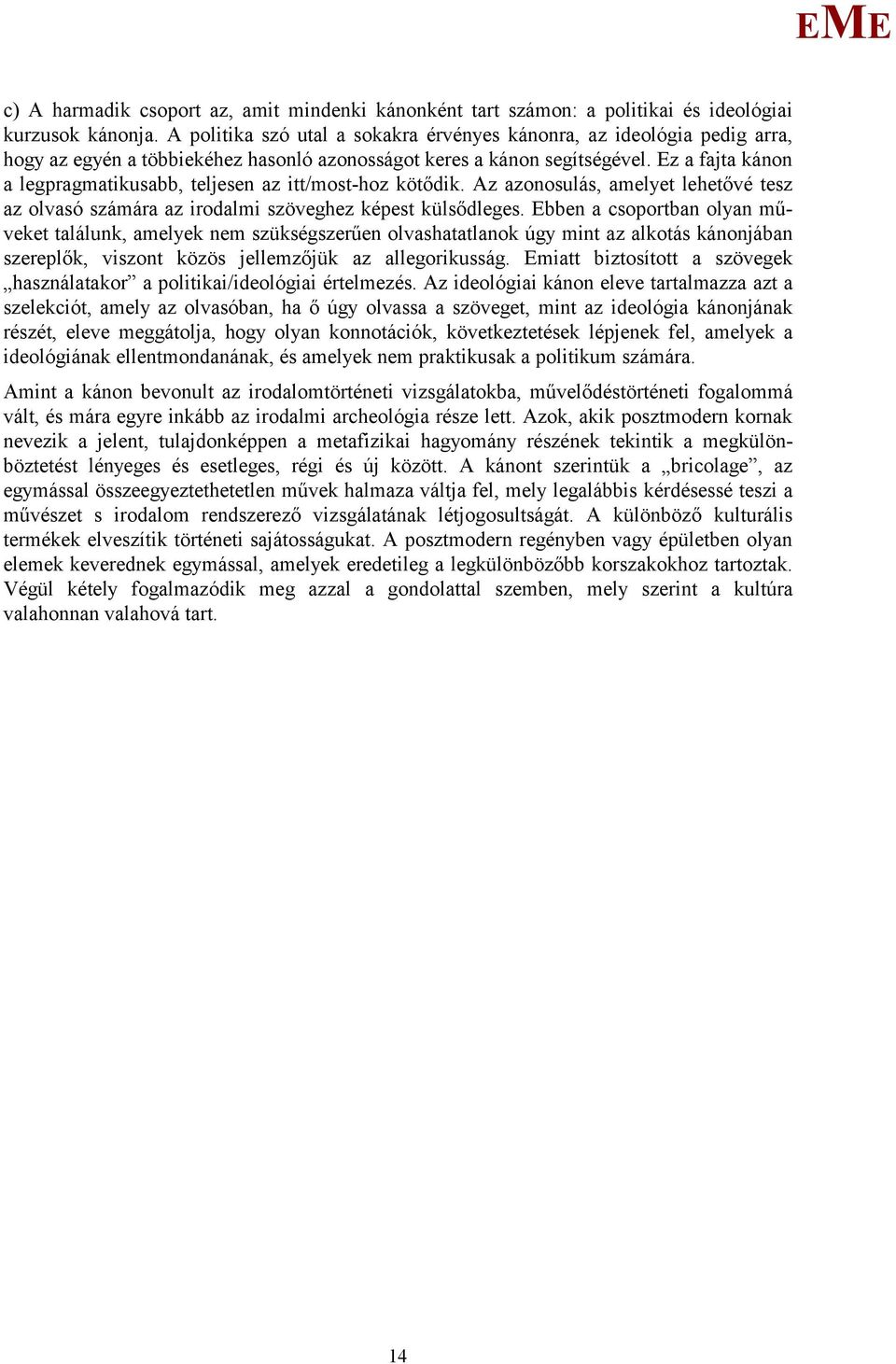 z a fajta kánon a legpragmatikusabb, teljesen az itt/most-hoz kötődik. Az azonosulás, amelyet lehetővé tesz az olvasó számára az irodalmi szöveghez képest külsődleges.