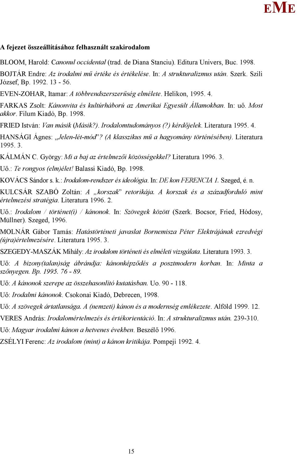 FARKAS Zsolt: Kánonvita és kultúrháború az Amerikai gyesült Államokban. In: uő. ost akkor. Filum Kiadó, Bp. 1998. FRID István: Van másik (ásik?). Irodalomtudományos (?) kérdőjelek. Literatura 1995. 4.
