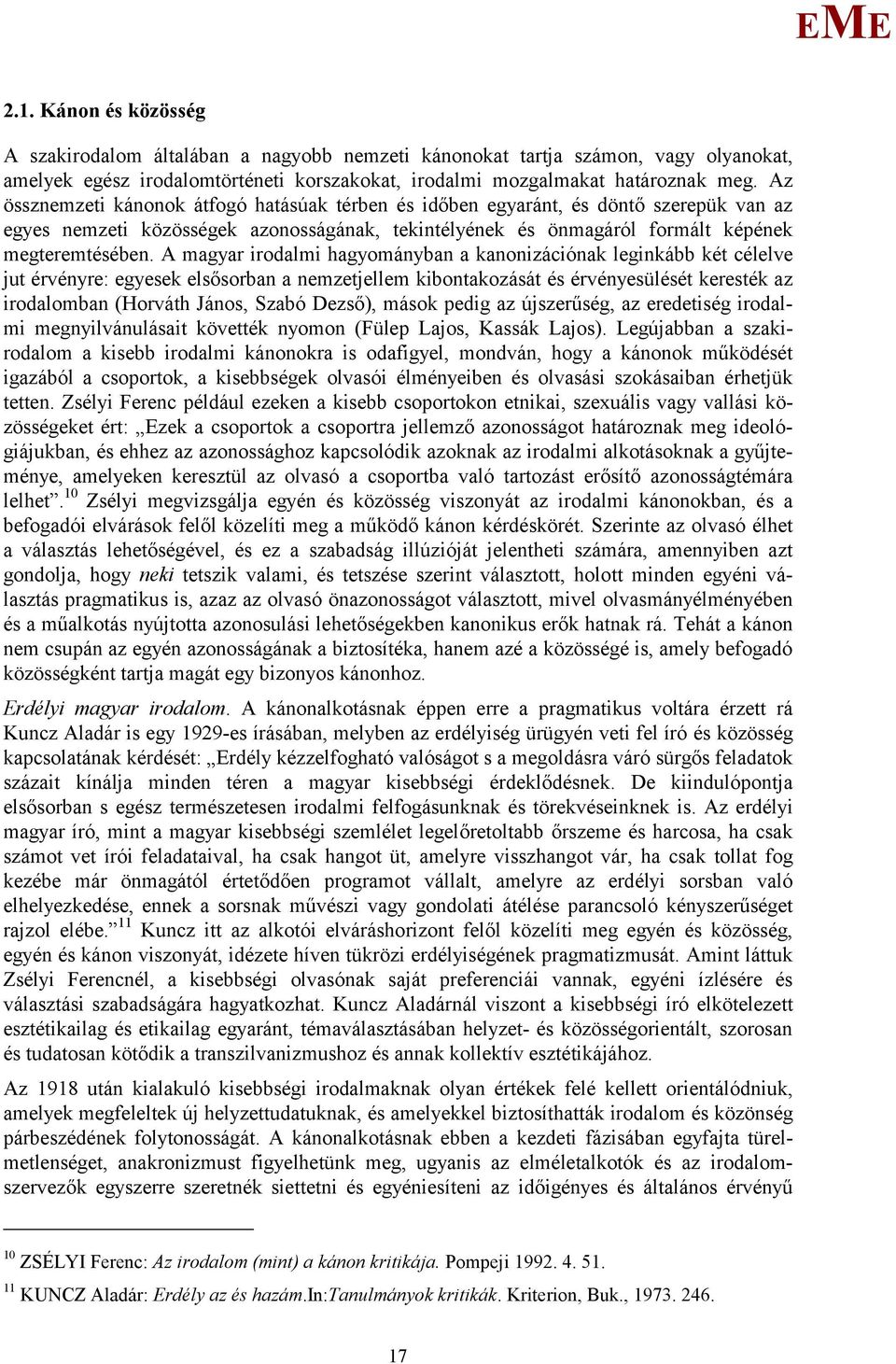 A magyar irodalmi hagyományban a kanonizációnak leginkább két célelve jut érvényre: egyesek elsősorban a nemzetjellem kibontakozását és érvényesülését keresték az irodalomban (Horváth János, Szabó