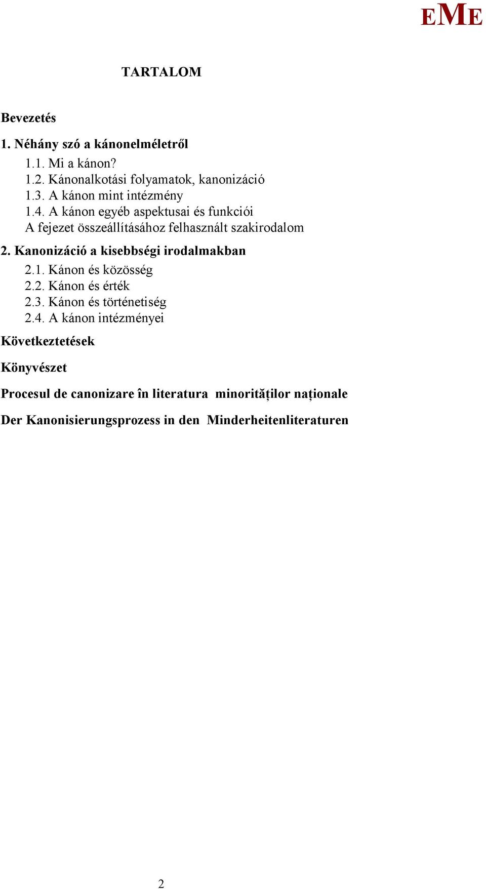 Kanonizáció a kisebbségi irodalmakban 2.1. Kánon és közösség 2.2. Kánon és érték 2.3. Kánon és történetiség 2.4.