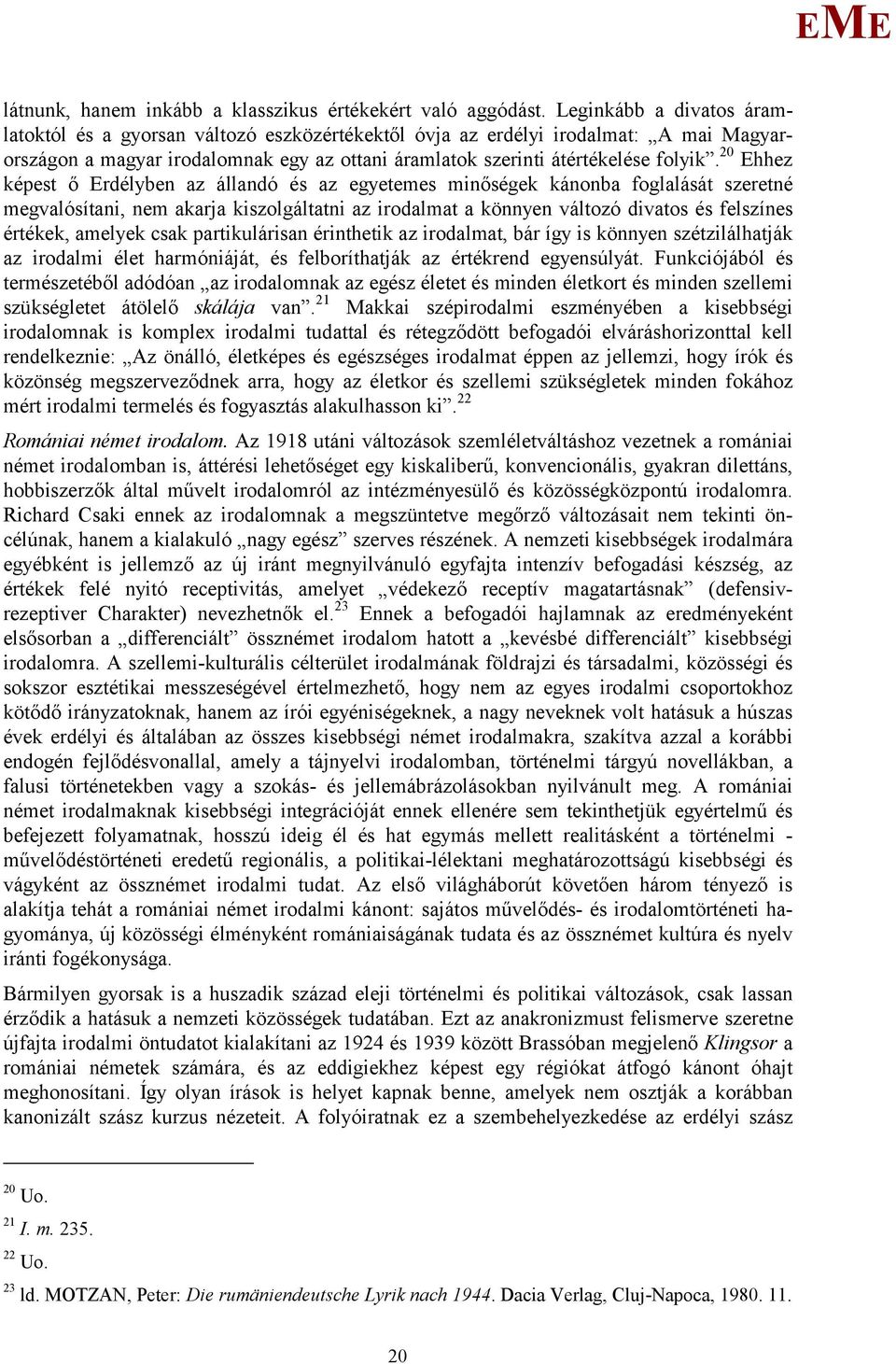 20 hhez képest ő rdélyben az állandó és az egyetemes minőségek kánonba foglalását szeretné megvalósítani, nem akarja kiszolgáltatni az irodalmat a könnyen változó divatos és felszínes értékek,