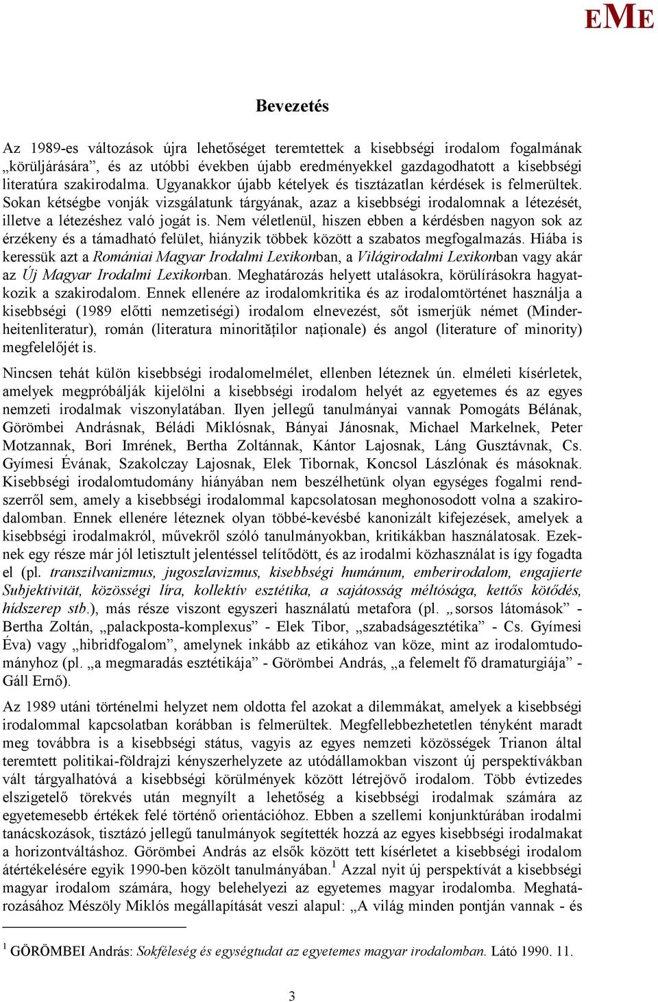 Sokan kétségbe vonják vizsgálatunk tárgyának, azaz a kisebbségi irodalomnak a létezését, illetve a létezéshez való jogát is.