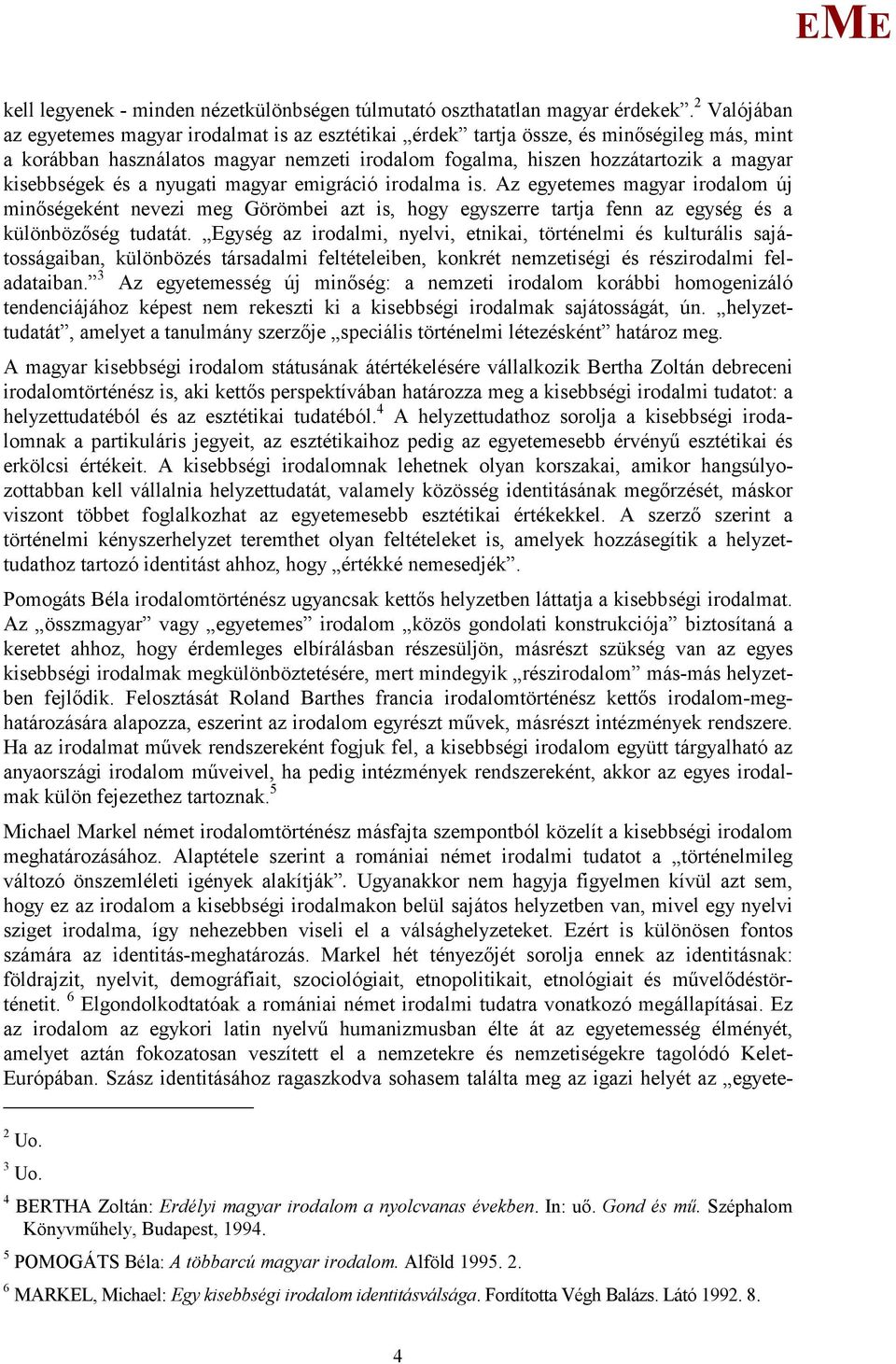 kisebbségek és a nyugati magyar emigráció irodalma is. Az egyetemes magyar irodalom új minőségeként nevezi meg Görömbei azt is, hogy egyszerre tartja fenn az egység és a különbözőség tudatát.