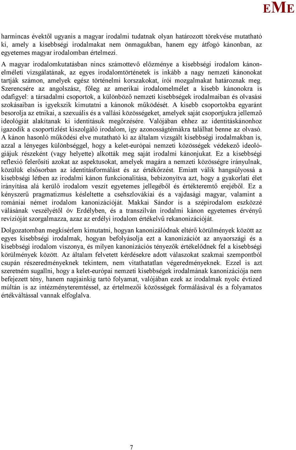 A magyar irodalomkutatásban nincs számottevő előzménye a kisebbségi irodalom kánonelméleti vizsgálatának, az egyes irodalomtörténetek is inkább a nagy nemzeti kánonokat tartják számon, amelyek egész