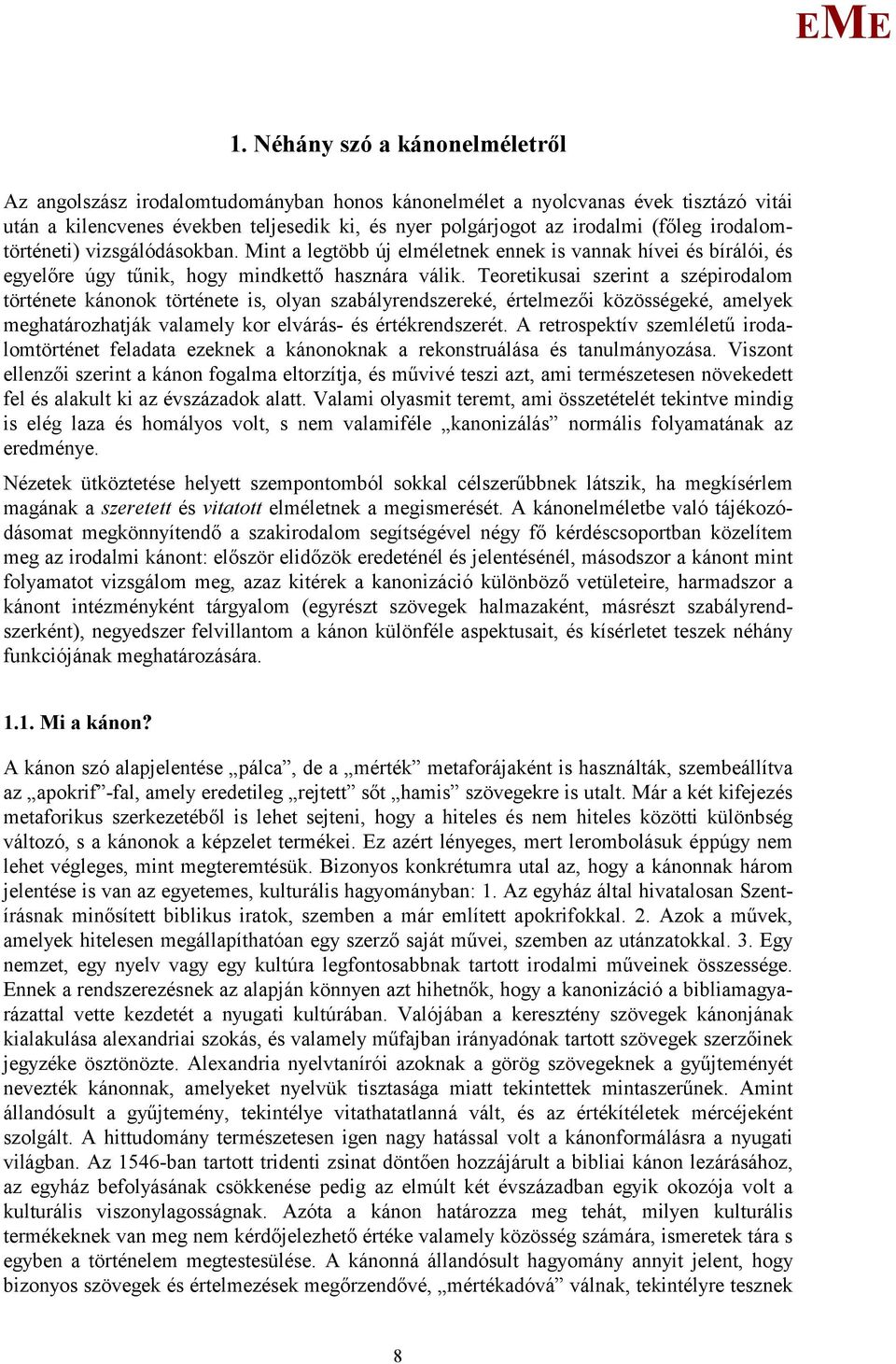 Teoretikusai szerint a szépirodalom története kánonok története is, olyan szabályrendszereké, értelmezői közösségeké, amelyek meghatározhatják valamely kor elvárás- és értékrendszerét.