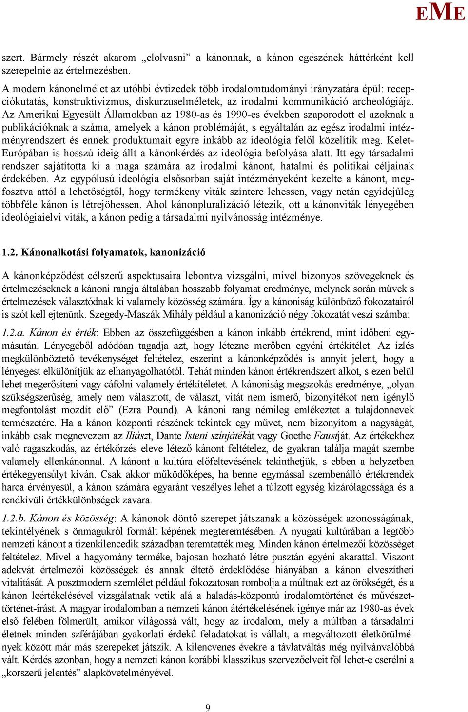 Az Amerikai gyesült Államokban az 1980-as és 1990-es években szaporodott el azoknak a publikációknak a száma, amelyek a kánon problémáját, s egyáltalán az egész irodalmi intézményrendszert és ennek