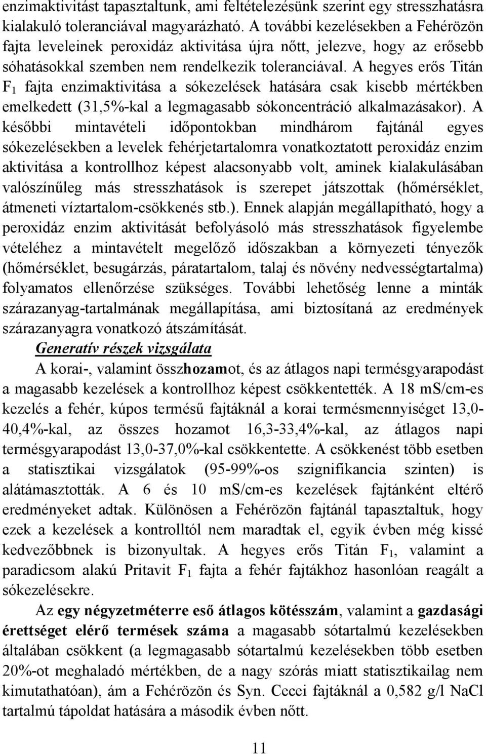 A hegyes erős Titán F 1 fajta enzimaktivitása a sókezelések hatására csak kisebb mértékben emelkedett (31,5%-kal a legmagasabb sókoncentráció alkalmazásakor).