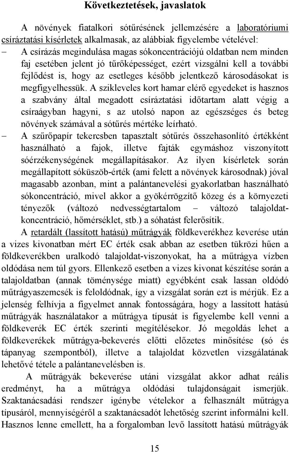 A szikleveles kort hamar elérő egyedeket is hasznos a szabvány által megadott csíráztatási időtartam alatt végig a csíraágyban hagyni, s az utolsó napon az egészséges és beteg növények számával a