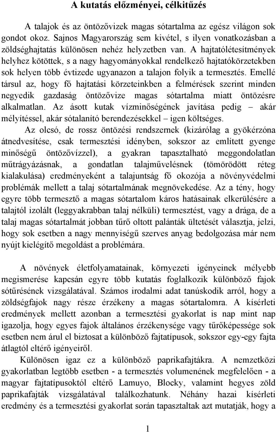 A hajtatólétesítmények helyhez kötöttek, s a nagy hagyományokkal rendelkező hajtatókörzetekben sok helyen több évtizede ugyanazon a talajon folyik a termesztés.