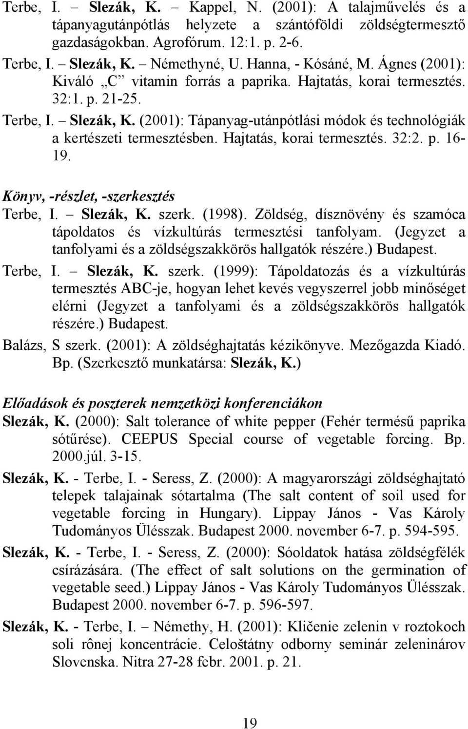 (2001): Tápanyag-utánpótlási módok és technológiák a kertészeti termesztésben. Hajtatás, korai termesztés. 32:2. p. 16-19. Könyv, -részlet, -szerkesztés Terbe, I. Slezák, K. szerk. (1998).